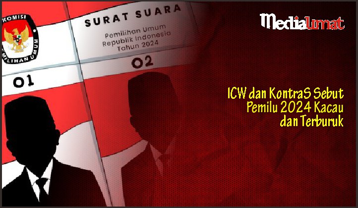  ICW dan KontraS Sebut Pemilu 2024 Kacau dan Terburuk