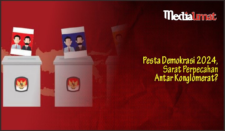  Pesta Demokrasi 2024, Sarat Perpecahan Antar Konglomerat?