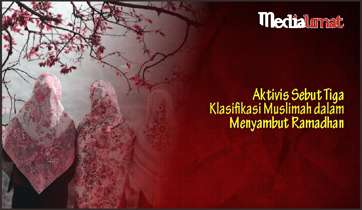  Aktivis Sebut Tiga Klasifikasi Muslimah dalam Menyambut Ramadhan