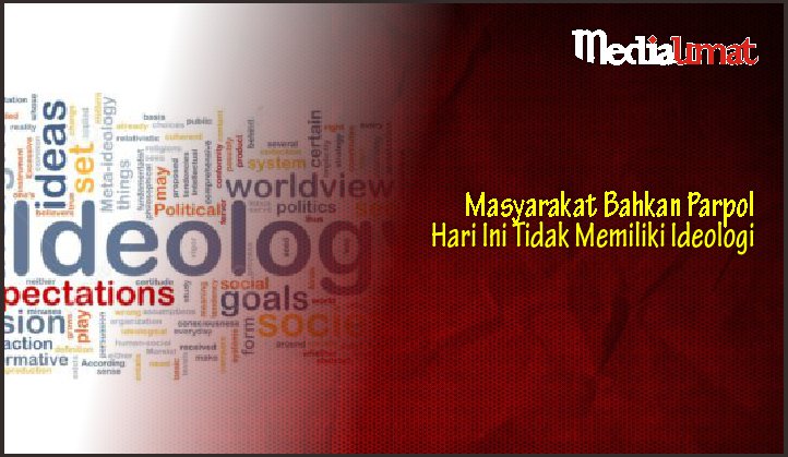  Masyarakat Bahkan Parpol Hari Ini Tidak Memiliki Ideologi