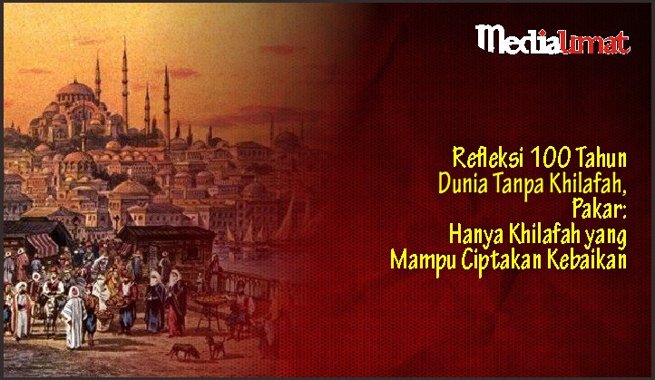  Refleksi 100 Tahun Dunia Tanpa Khilafah, Pakar: Hanya Khilafah yang Mampu Ciptakan Kebaikan