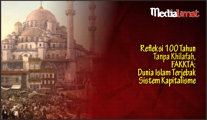  Refleksi 100 Tahun Tanpa Khilafah, FAKKTA: Dunia Islam Terjebak Sistem Kapitalisme
