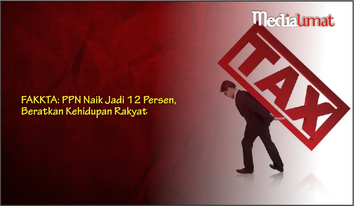  FAKKTA: PPN Naik Jadi 12 Persen, Beratkan Kehidupan Rakyat