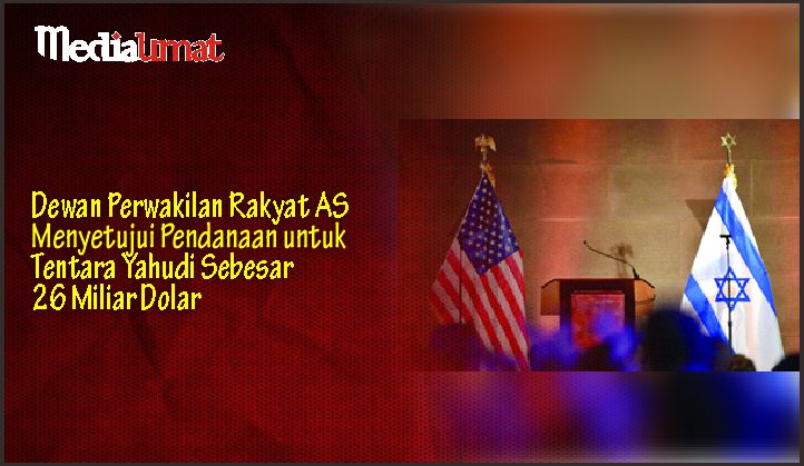  Dewan Perwakilan Rakyat AS Menyetujui Pendanaan untuk Tentara Yahudi Sebesar 26 Miliar Dolar