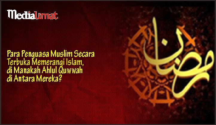  Para Penguasa Muslim Secara Terbuka Memerangi Islam, Dimanakah Ahlul Quwwah di Antara Mereka?