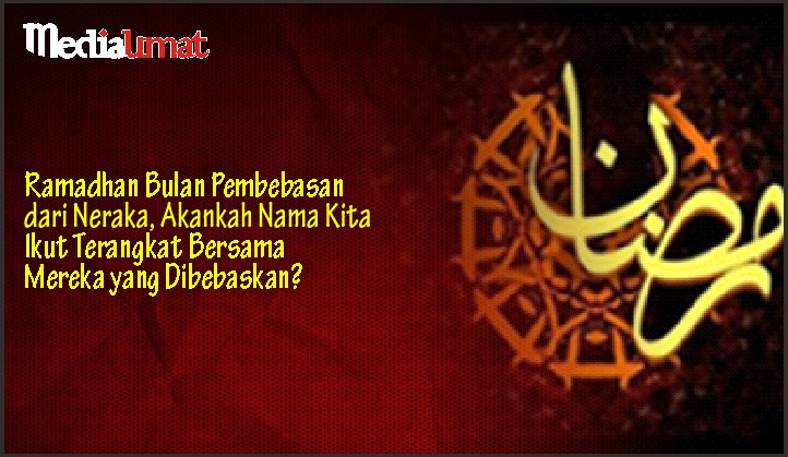  Ramadhan Bulan Pembebasan dari Neraka, Akankah Nama Kita Ikut Terangkat Bersama Mereka yang Dibebaskan?