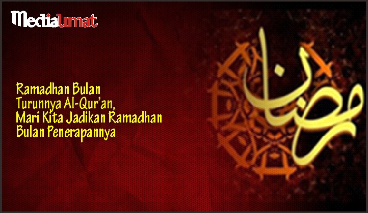  Ramadhan Bulan Turunnya Al-Qur’an, Mari Kita Jadikan Ramadhan Bulan Penerapannya