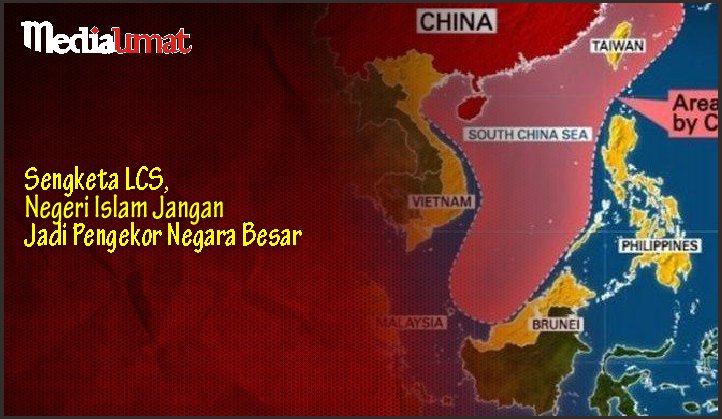  Sengketa LCS, Negeri Islam Jangan Jadi Pengekor Negara Besar