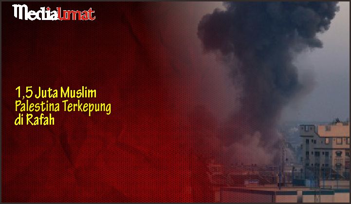  1,5 Juta Muslim Palestina Terkepung di Rafah