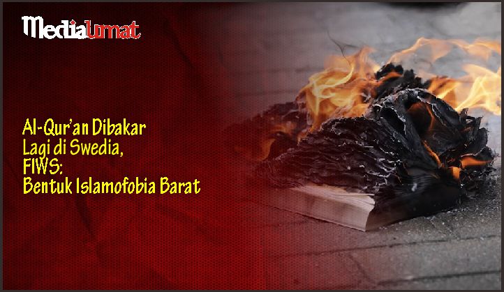  Al-Qur’an Dibakar Lagi di Swedia, FIWS: Bentuk Islamofobia Barat