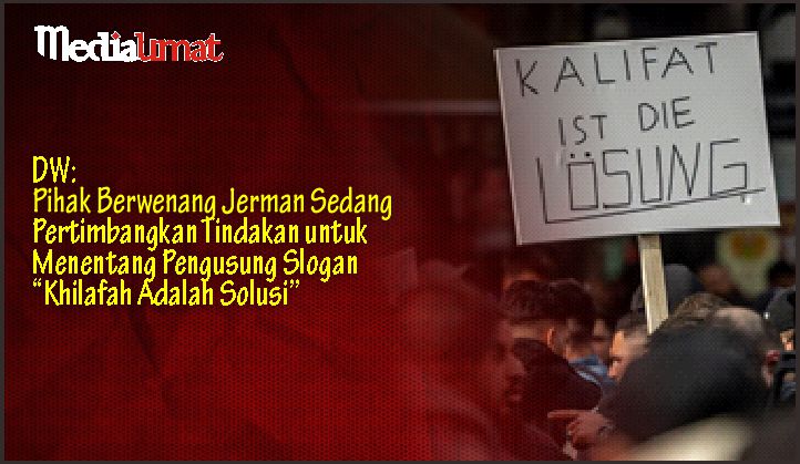 DW: Pihak Berwenang Jerman Sedang Pertimbangkan Tindakan untuk Menentang Pengusung Slogan “Khilafah Adalah Solusi”