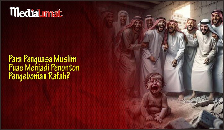  Para Penguasa Muslim Puas Menjadi Penonton Pengeboman Rafah?