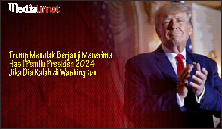  Trump Menolak Berjanji Menerima Hasil Pemilu Presiden 2024 Jika Dia Kalah di Washington