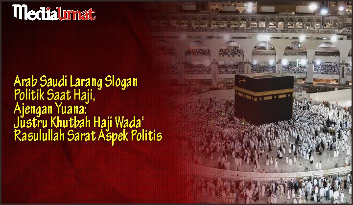  Arab Saudi Larang Slogan Politik Saat Haji, Ajengan Yuana: Justru Khutbah Haji Wada’ Rasulullah Sarat Aspek Politis
