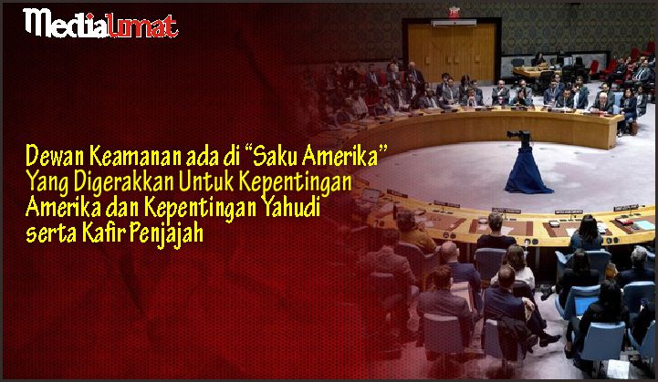  Dewan Keamanan ada di “Saku Amerika” Yang Digerakkan Untuk Kepentingan Amerika dan Kepentingan Yahudi serta Kafir Penjajah