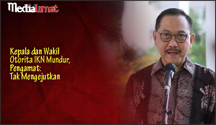  Kepala dan Wakil Otorita IKN Mundur, Pengamat: Tak Mengejutkan