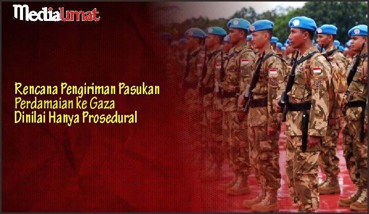  Rencana Pengiriman Pasukan Perdamaian ke Gaza Dinilai Hanya Prosedural