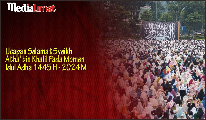  Ucapan Selamat Syeikh Atha’ bin Khalil Pada Momen Idul Adha 1445 H – 2024 M