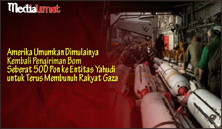  Amerika Umumkan Dimulainya Kembali Pengiriman Bom Seberat 500 Pon ke Entitas Yahudi untuk Terus Membunuh Rakyat Gaza