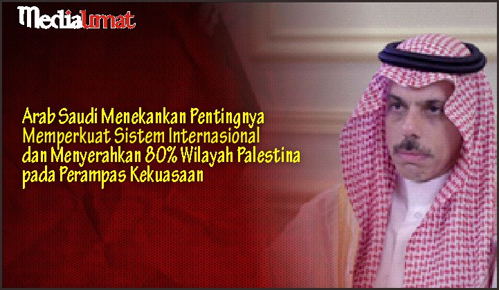  Arab Saudi Menekankan Pentingnya Memperkuat Sistem Internasional dan Menyerahkan 80% Wilayah Palestina pada Perampas Kekuasaan