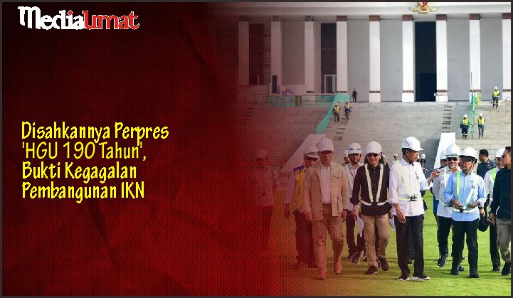  Disahkannya Perpres ‘HGU 190 Tahun’, Bukti Kegagalan Pembangunan IKN