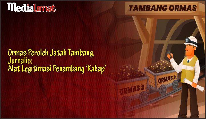  Ormas Peroleh Jatah Tambang, Jurnalis: Alat Legitimasi Penambang ‘Kakap’