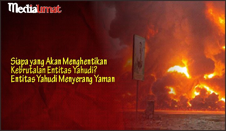  Siapa yang Akan Menghentikan Kebrutalan Entitas Yahudi? Entitas Yahudi Menyerang Yaman