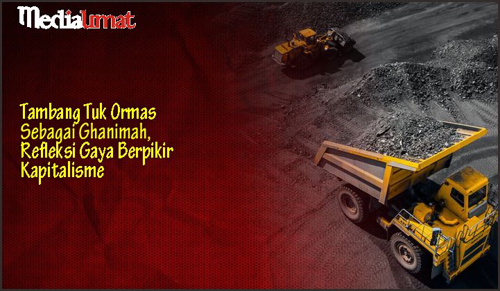  Tambang Tuk Ormas Sebagai Ghanimah, Refleksi Gaya Berpikir Kapitalisme