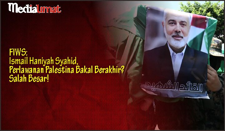  FIWS: Ismail Haniyah Syahid, Perlawanan Palestina Bakal Berakhir? Salah Besar!