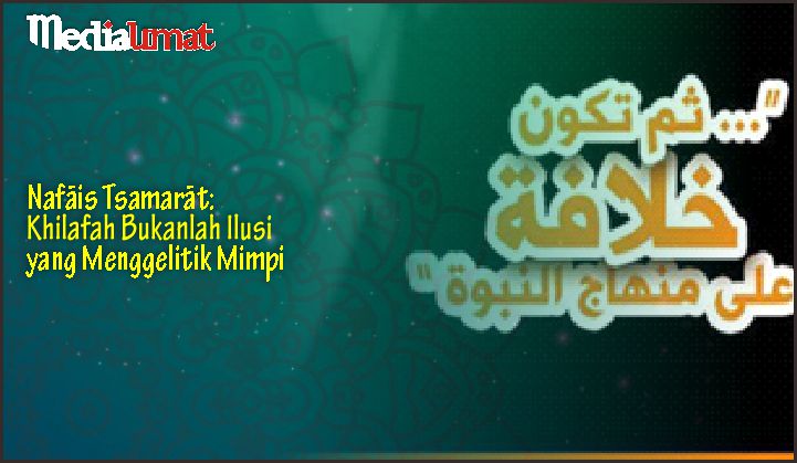  Nafais Tsamarat: Khilafah Bukanlah Ilusi yang Menggelitik Mimpi