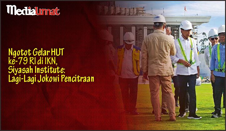  Ngotot Gelar HUT ke-79 RI di IKN, Siyasah Institute: Lagi-Lagi Jokowi Pencitraan