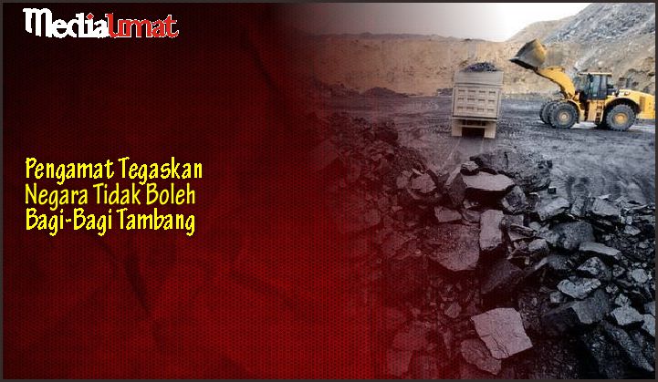  Pengamat Tegaskan Negara Tidak Boleh Bagi-Bagi Tambang