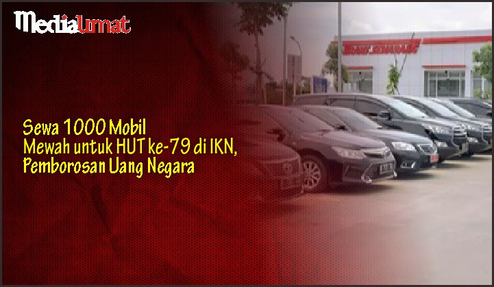  Sewa 1000 Mobil Mewah untuk HUT ke-79 di IKN, Pemborosan Uang Negara