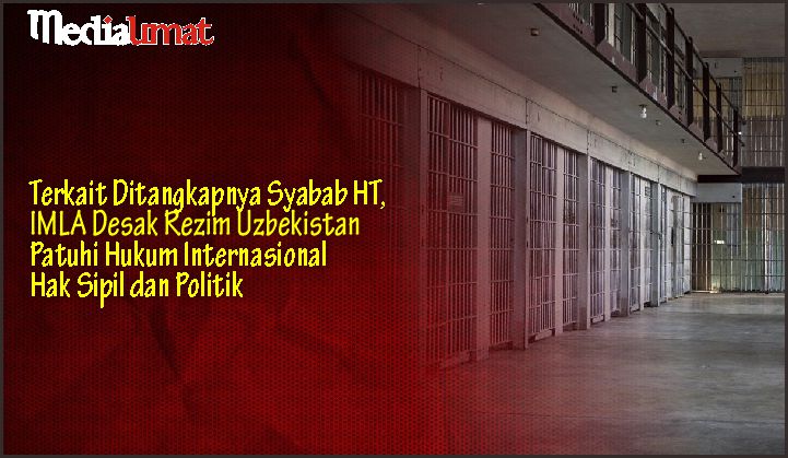  Terkait Ditangkapnya Syabab HT, IMLA Desak Rezim Uzbekistan Patuhi Hukum Internasional Hak Sipil dan Politik