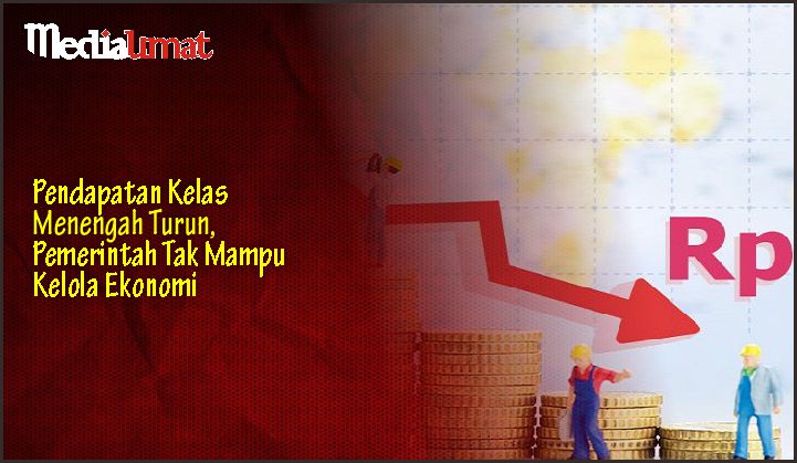  Pendapatan Kelas Menengah Turun, Pemerintah Tak Mampu Kelola Ekonomi