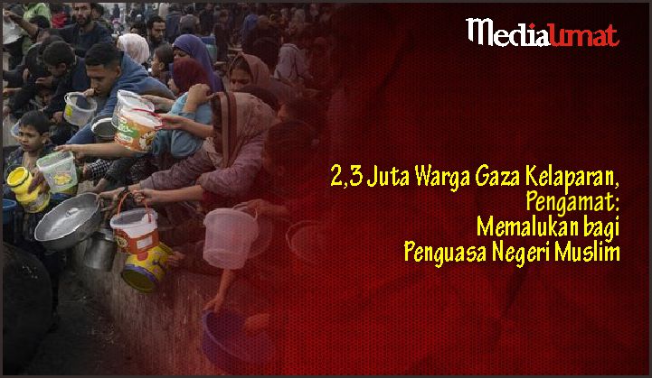  2,3 Juta Warga Gaza Kelaparan, Pengamat: Memalukan bagi Penguasa Negeri Muslim
