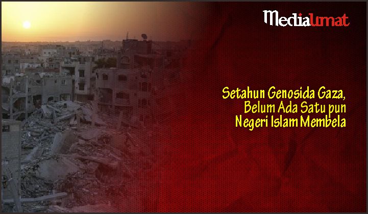  Setahun Genosida Gaza, Belum Ada Satu pun Negeri Islam Membela