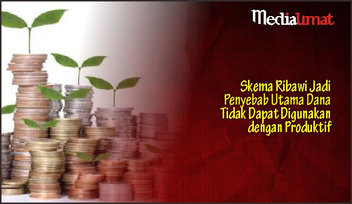  Skema Ribawi Jadi Penyebab Utama Dana Tidak Dapat Digunakan dengan Produktif