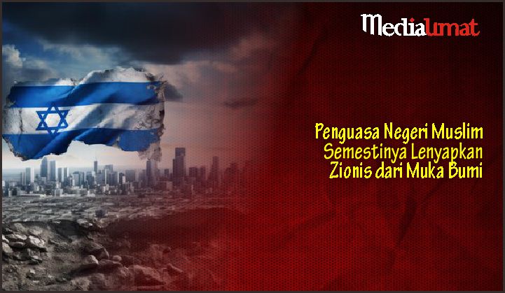  Penguasa Negeri Muslim Semestinya Lenyapkan Zionis dari Muka Bumi