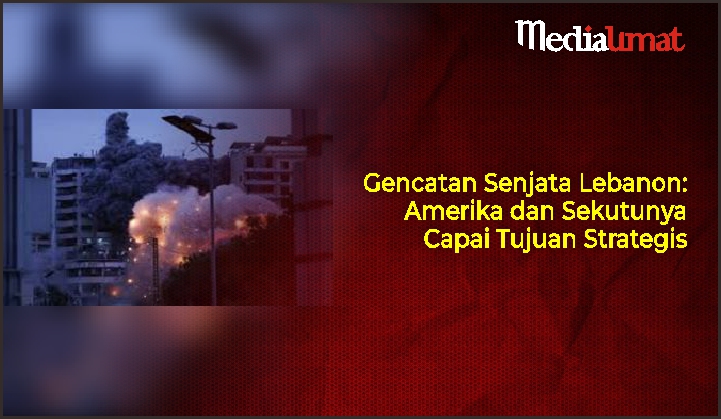  Gencatan Senjata Lebanon: Amerika dan Sekutunya Capai Tujuan Strategis
