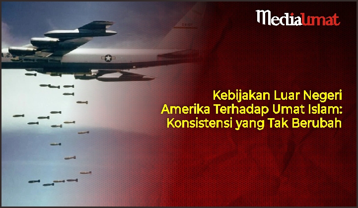  Kebijakan Luar Negeri Amerika Terhadap Umat Islam: Konsistensi yang Tak Berubah
