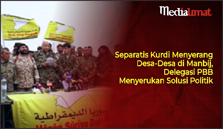  Separatis Kurdi Menyerang Desa-Desa di Manbij, Delegasi PBB Menyerukan Solusi Politik