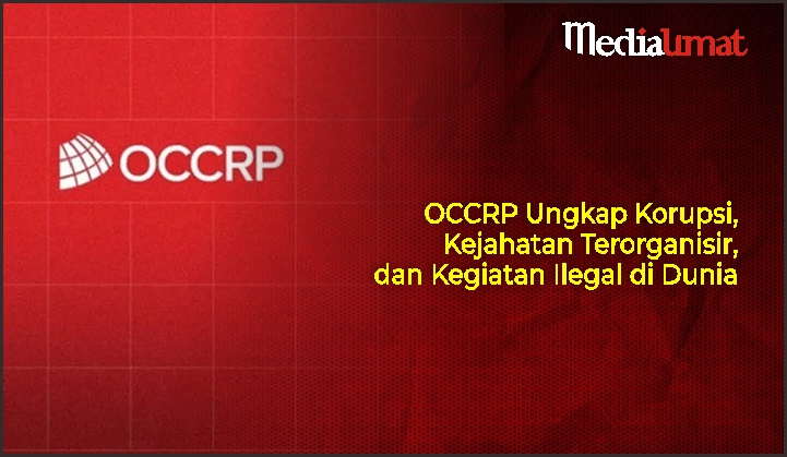  OCCRP Ungkap Korupsi, Kejahatan Terorganisir, dan Kegiatan Ilegal di Dunia