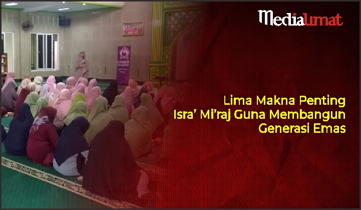  Lima Makna Penting Isra’ Mi’raj Guna Membangun Generasi Emas