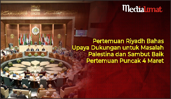  Pertemuan Riyadh Bahas Dukungan untuk Masalah Palestina dan Sambut Baik Pertemuan Puncak 4 Maret
