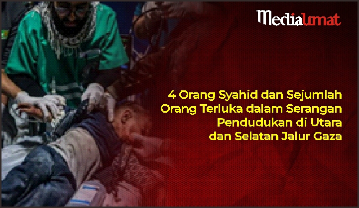  4 Orang Syahid dan Sejumlah Orang Terluka dalam Serangan Pendudukan di Utara dan Selatan Jalur Gaza