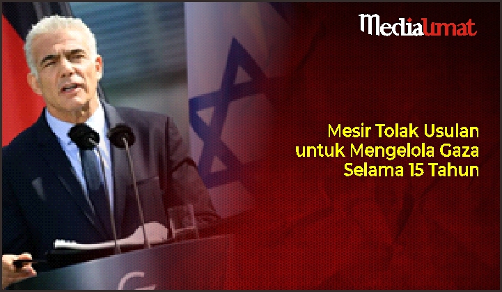  Mesir Tolak Usulan untuk Mengelola Gaza Selama 15 Tahun