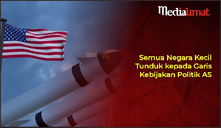  Semua Negara Kecil Tunduk kepada Garis Kebijakan Politik AS