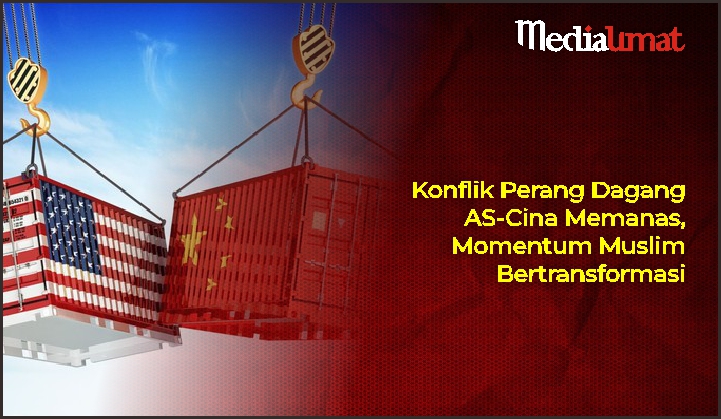  Konflik Perang Dagang AS-Cina Memanas, Momentum Muslim Bertransformasi