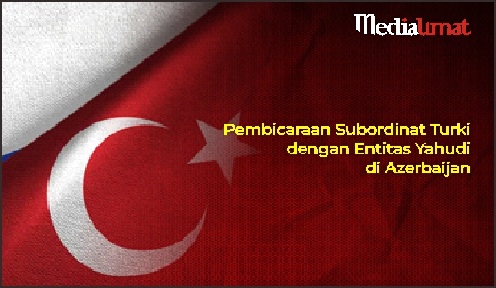  Pembicaraan Subordinat Turki dengan Entitas Yahudi di Azerbaijan
